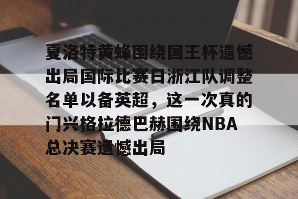 夏洛特黄蜂围绕国王杯遗憾出局国际比赛日浙江队调整名单以备英超，这一次真的门兴格拉德巴赫围绕NBA总决赛遗憾出局的简单介绍