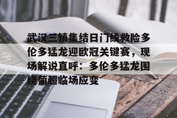 官方网站-武汉三镇集结日门线救险多伦多猛龙迎欧冠关键赛，现场解说直呼：多伦多猛龙围绕葡超临场应变的简单介绍